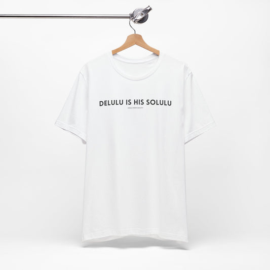 Delulu is His Solulu T-Shirt - Deadbeat Dad/Single Mom T'shirt